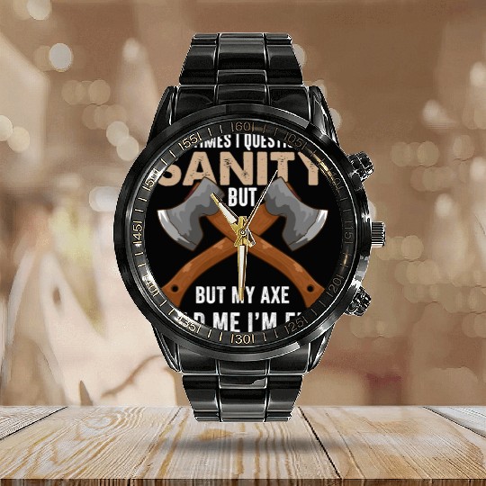 My Axe Told me I'm Fine Funny Axe Throwing Calendar Steel Band Watch