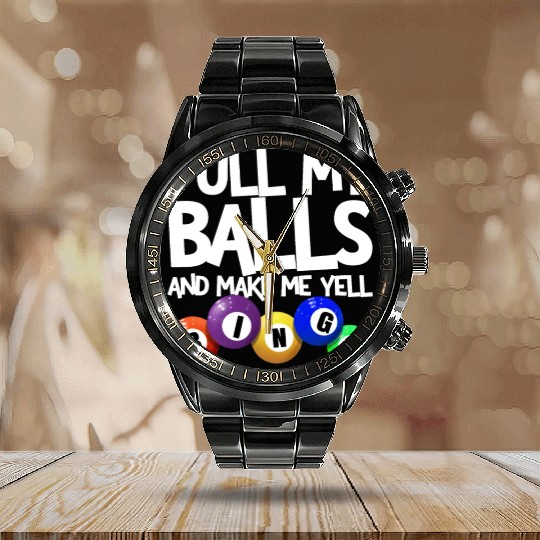 Pull My Balls And Make Me Yell Bingo Player Funny Calendar Steel Band Watch