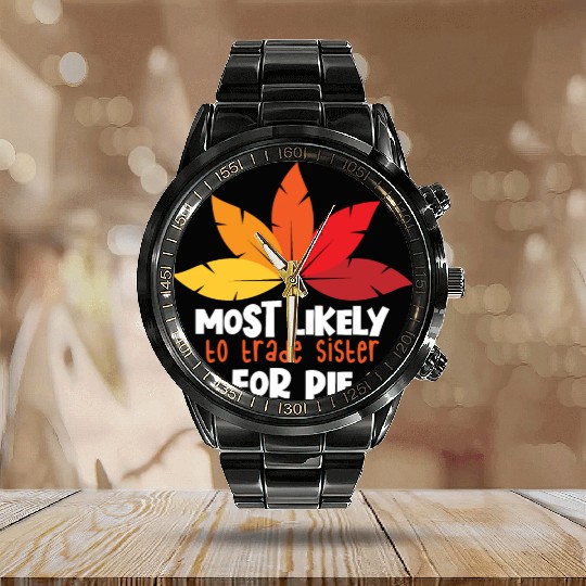 Most Likely To Trade Sister For Pie Thanksgiving Calendar Steel Band Watch