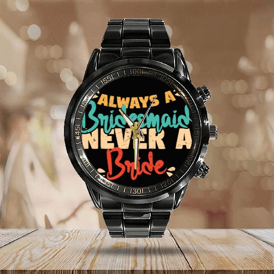 Always A Bridesmaid Never A Bride Calendar Steel Band Watch