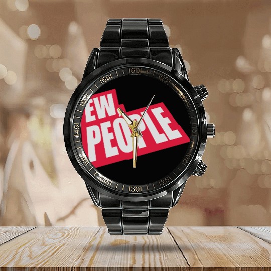 ew people funny quote Calendar Steel Band Watch