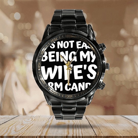 its not easy being my wifes arm candy fathers day Calendar Steel Band Watch