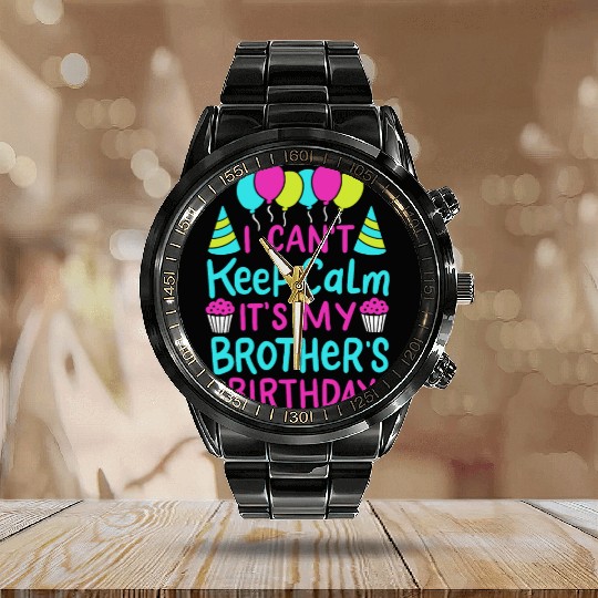 Can't Keep Calm It's My Brother's Birthday Gift Calendar Steel Band Watch
