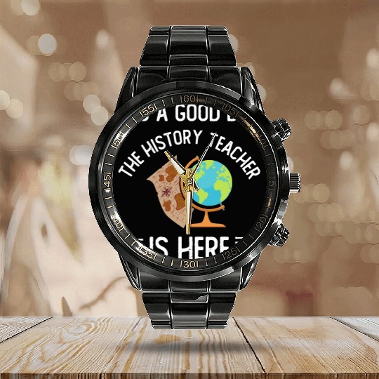 It's a good day the history teacher is here Calendar Steel Band Watch
