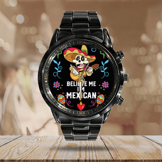 Believe Me I'm Mexican Life Mexico Pride Country Calendar Steel Band Watch