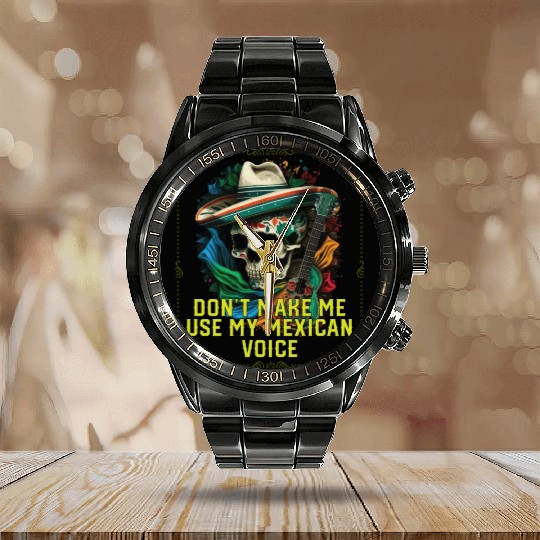 Don't Make Me Use My Mexican Voice Mexico Pride Calendar Steel Band Watch