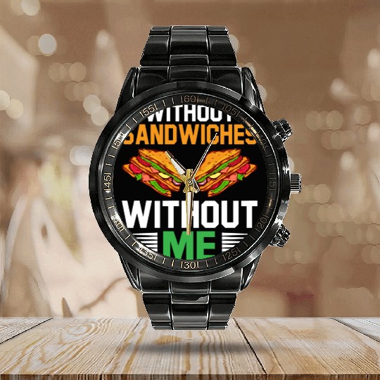 Without Sandwiches Without Me I Sandwich Calendar Steel Band Watch