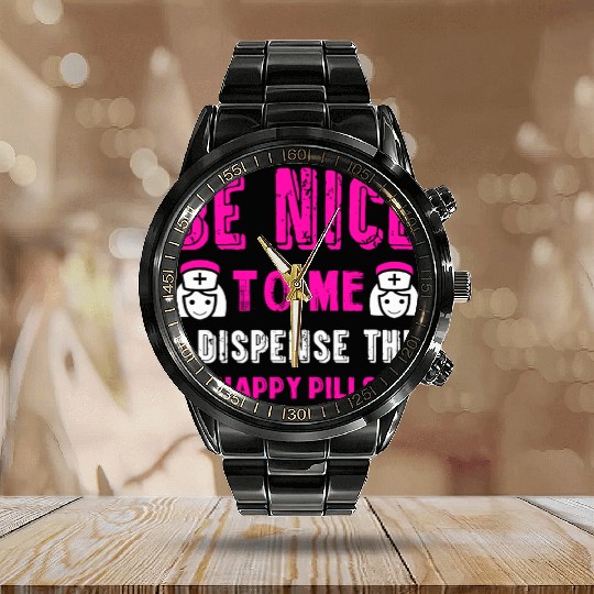 Be Nice To Me I Dispense The Happy Pills Calendar Steel Band Watch
