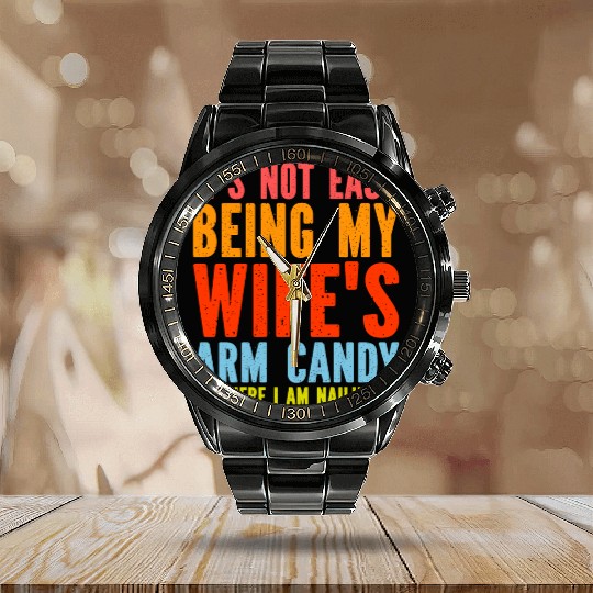 Fathers Day Its Not Easy Being My Wife's Arm Candy Calendar Steel Band Watch