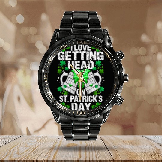 I Love Getting Head On St Patric Day Wo Calendar Steel Band Watch