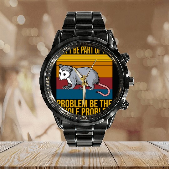 Possum Don'T Be P Of The Problem Be le Problem Calendar Steel Band Watch