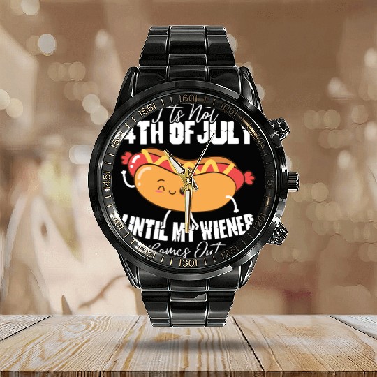 It's Not 4th of July Until My Wiener Comes Out Calendar Steel Band Watch