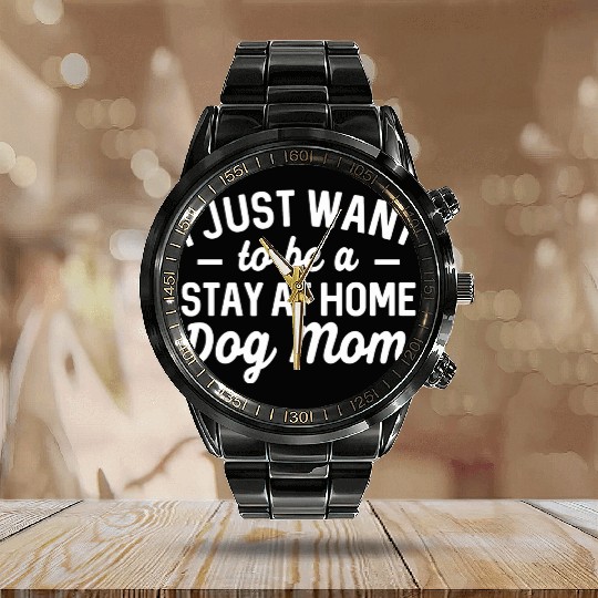 I Just Want To Be A Stay At Home Dog Mom Calendar Steel Band Watch