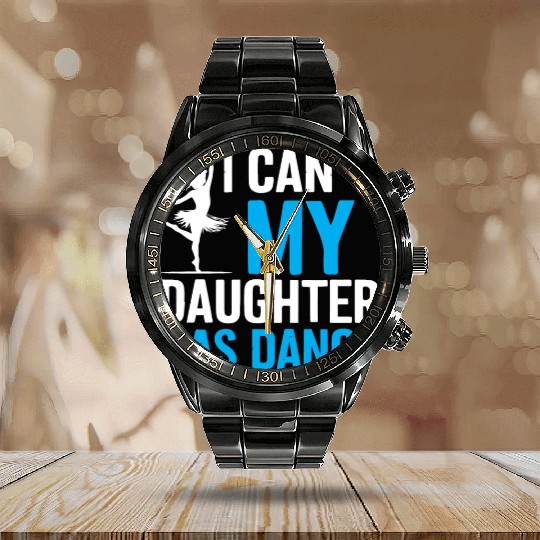 My Daughter Has Dance Gift Funny Father's Day Dad Calendar Steel Band Watch