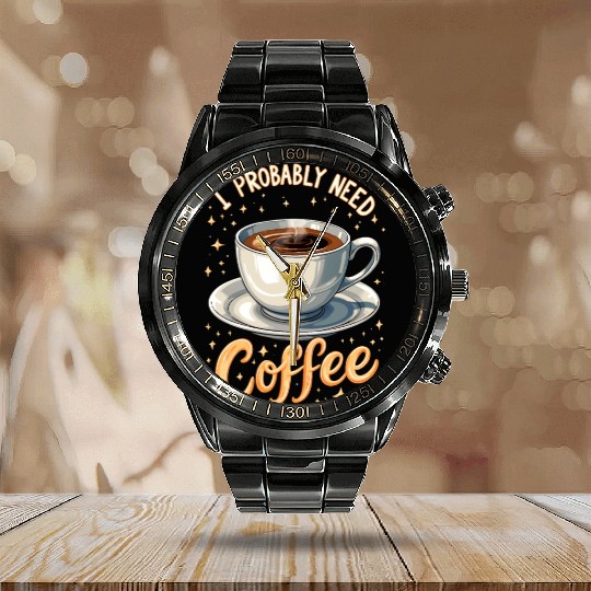 I Probably Need Coffee Calendar Steel Band Watch