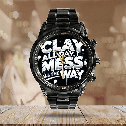 Clay All Day, Mess All the Way - Bold Urban Art Calendar Steel Band Watch
