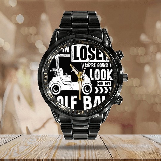 Golf cart Get in loser we look for my golf ball Calendar Steel Band Watch