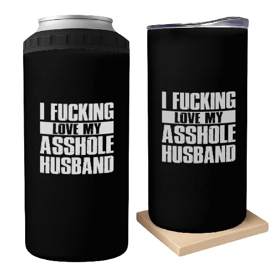 I fucking love my asshole husband Can Coolers