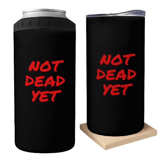 NOT DEAD YET (in graffiti red letters) Can Coolers