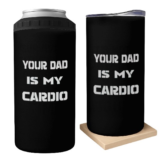 Your dad is my cardio Can Coolers