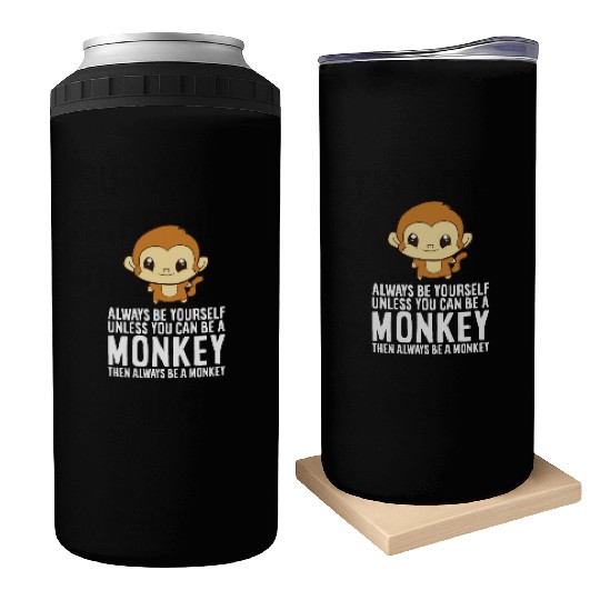 Always Be Yourself Unless You Can Be A Monkey Can Coolers