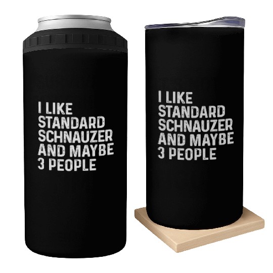 I Like Standard Schnauzer And Maybe 3 People Dog Can Coolers