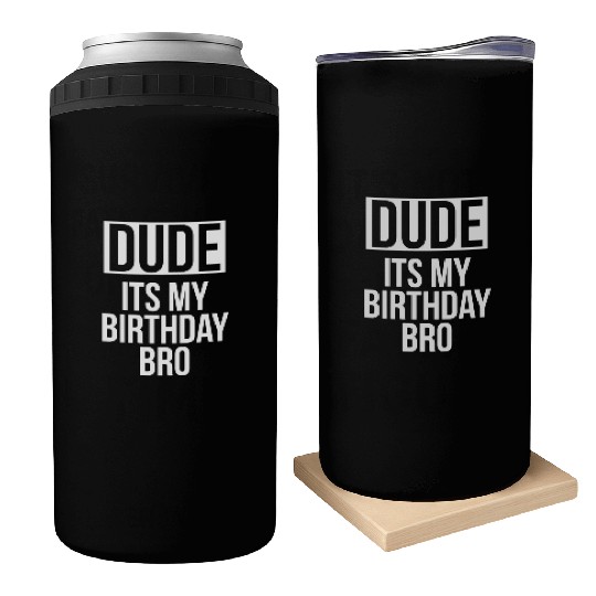 Dude its my birthday bro Can Coolers