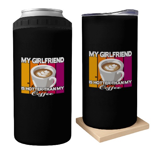My girlfriend is hotter than my coffee Can Coolers