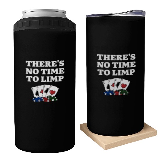 There's No Time to Limp Poker Sayings Poker Can Coolers