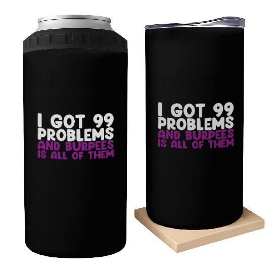 I Got 99 Problems And Burpees Is All Of Them Can Coolers