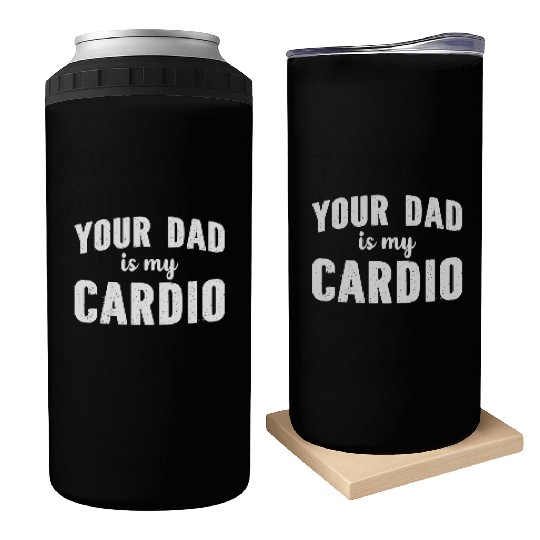 Your Dad Is My Cardio Can Coolers