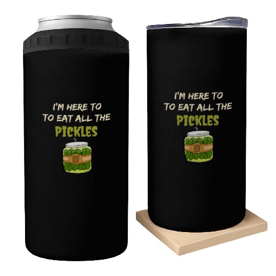 I'm here to eat all the pickles Can Coolers funny pickle