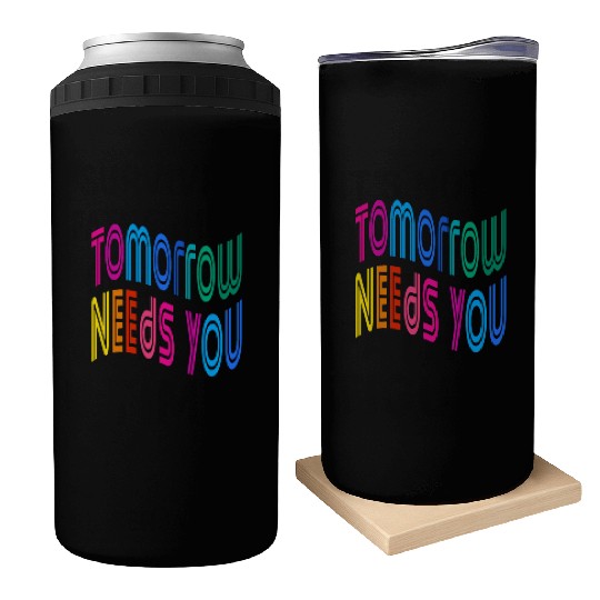 Tomorrow Needs You Motivational Quotes Can Coolers