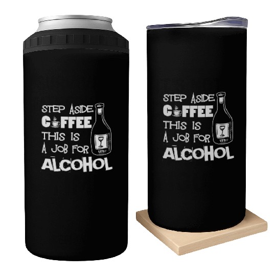 Step Aside Coffee This Is A Job For Alcohol Funny Can Coolers