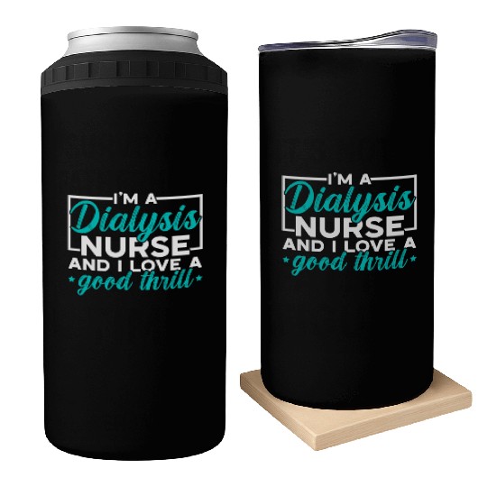 I'm A Dialysis Nurse And I Love A Good Thrill Can Coolers