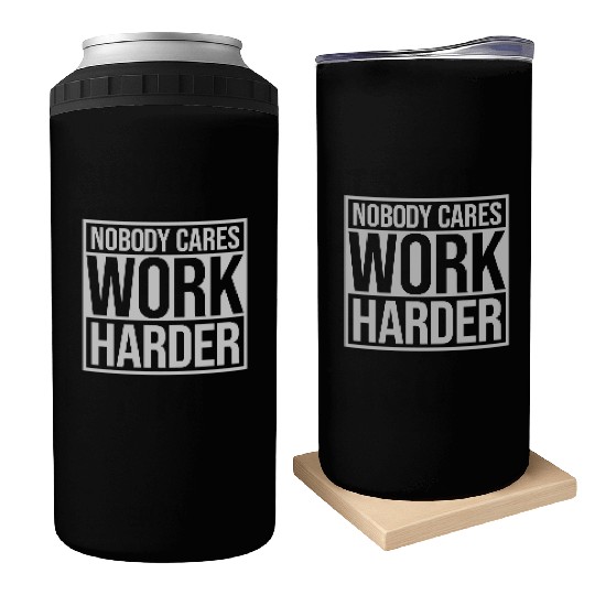 nobody cares work harder Can Coolers