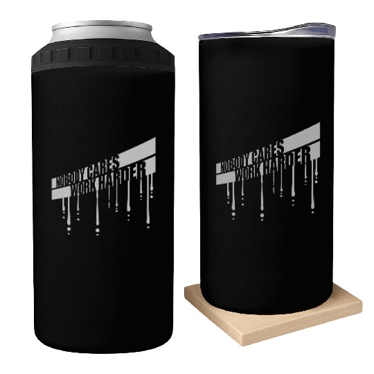 nobody cares work harder Can Coolers