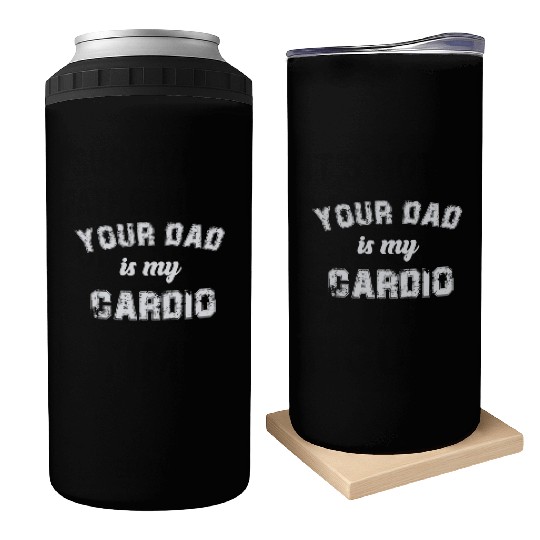 Your Dad Is My Cardio Gym Exercise Humorous Can Coolers