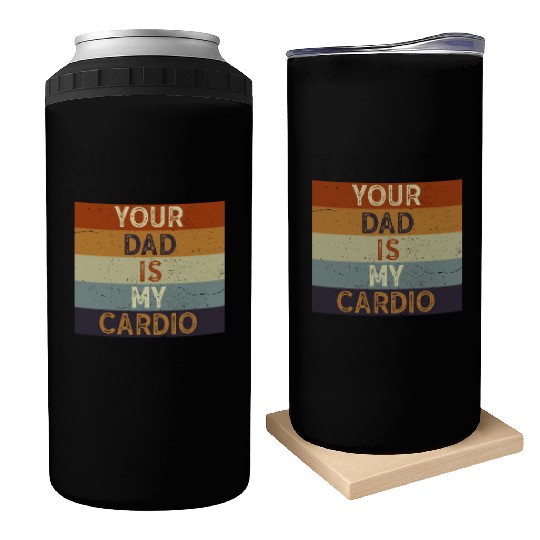 Your Dad Is My Cardio Gym Exercise Humorous Can Coolers