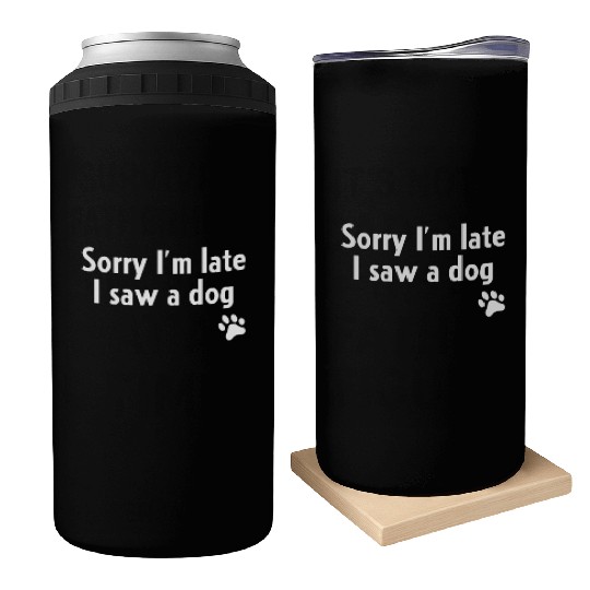 Sorry I'm Late I Saw A Dog Funny Dog Lover Giftret Can Coolers