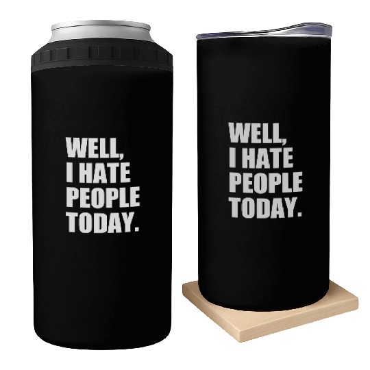 Well, I Hate People Today : Introvert Quote Can Coolers
