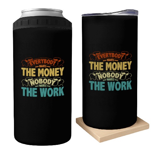 Everybody Wants The Money Nobody Wants The Work 13 Can Coolers