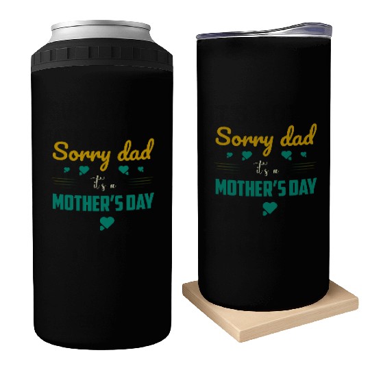 Sorry dad its a mothers Day Can Coolers