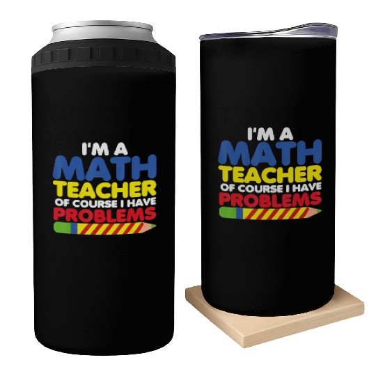 I m A Math Teacher Of Course I Have Problems Can Coolers