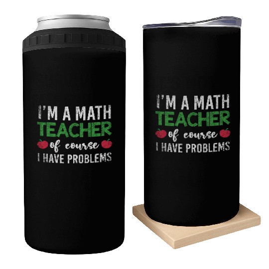 I m A Math Teacher Of Course I Have Problems Funny Can Coolers