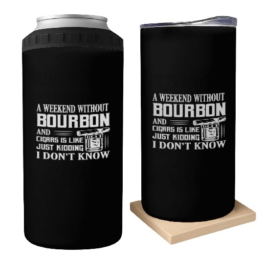 A Weekend Without Bourbon And Cigars Whiskey Drink Can Coolers