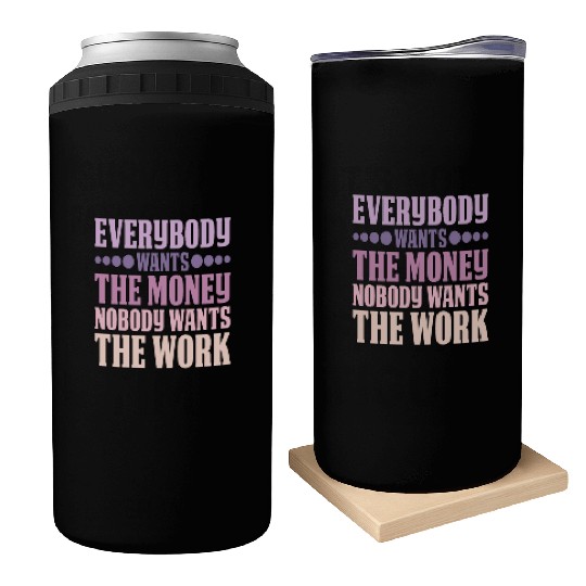 Everybody Wants The Money Nobody Wants The Work 6 Can Coolers