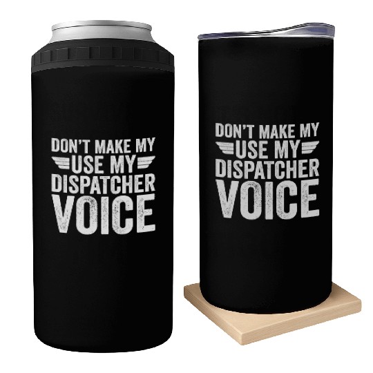 Don t Make Me Use My Dispatcher Voice Can Coolers