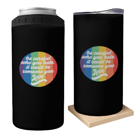 Be Careful Who You Hate Rainbow Pride LGBTQ Gay Can Coolers