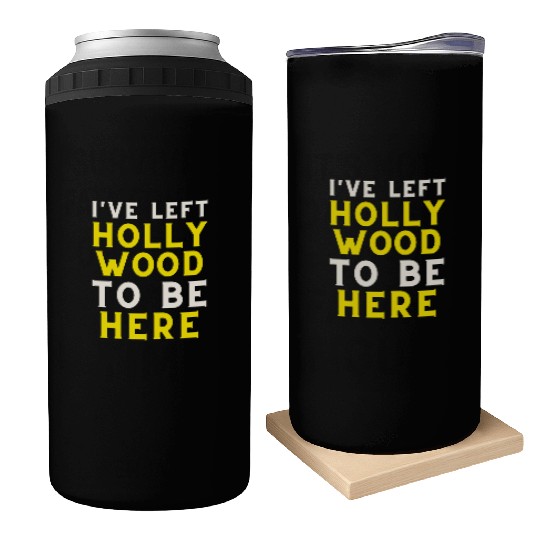 I have left Hollywood to be here Can Coolers